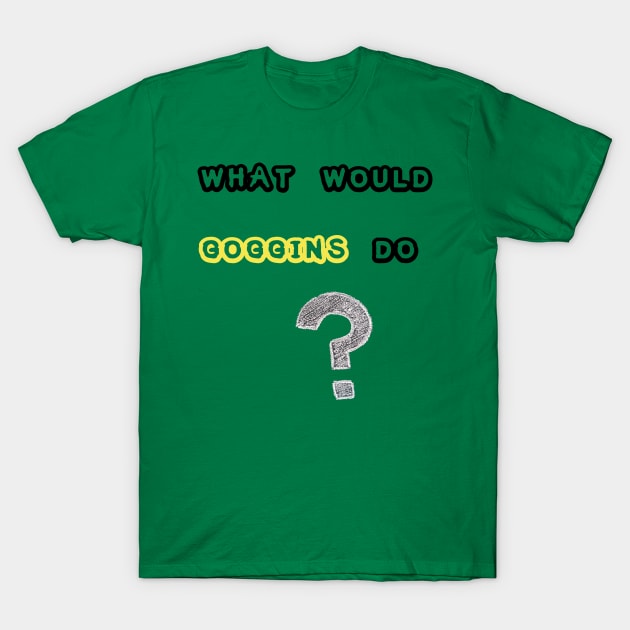 WHAT WOULD GOGGINS DO Motivational and Inspiring T-Shirt T-Shirt by amelsara